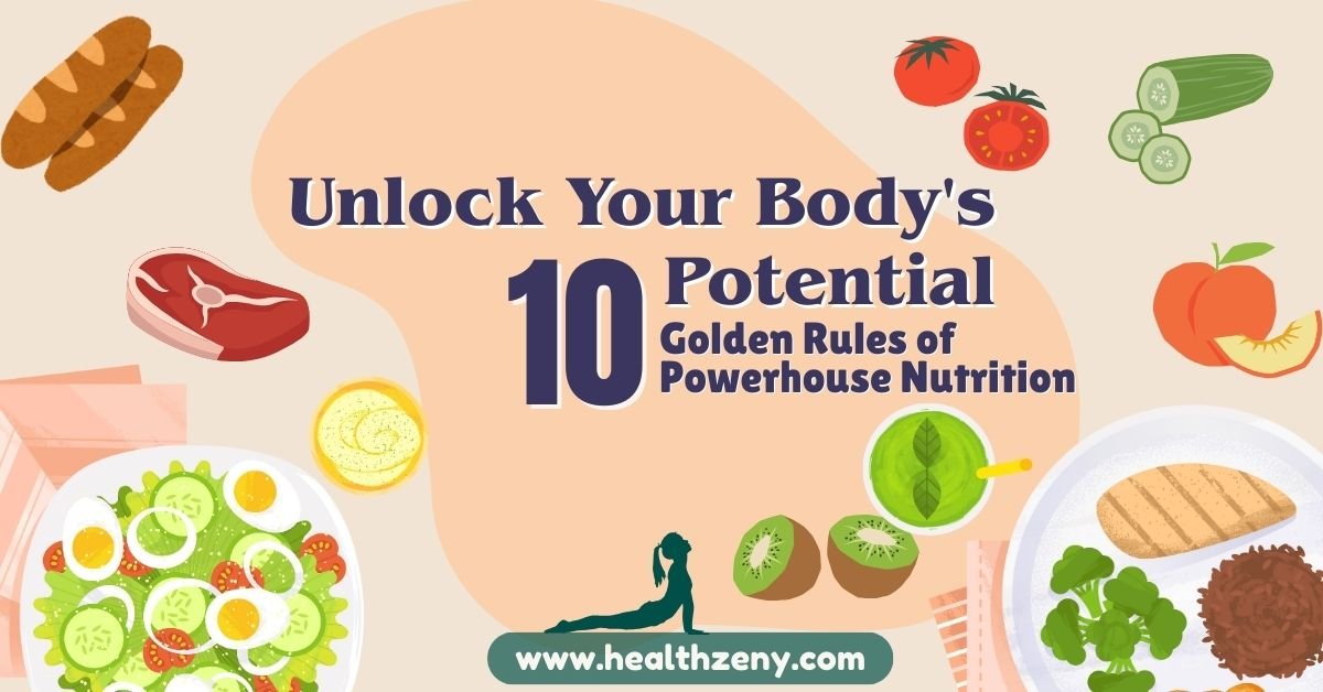 Unlock Your Body’s Potential: 10 Golden Rules of Powerhouse Nutrition